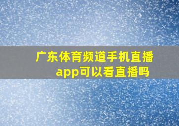 广东体育频道手机直播 app可以看直播吗